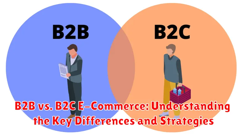 B2B vs. B2C E-Commerce: Understanding the Key Differences and Strategies