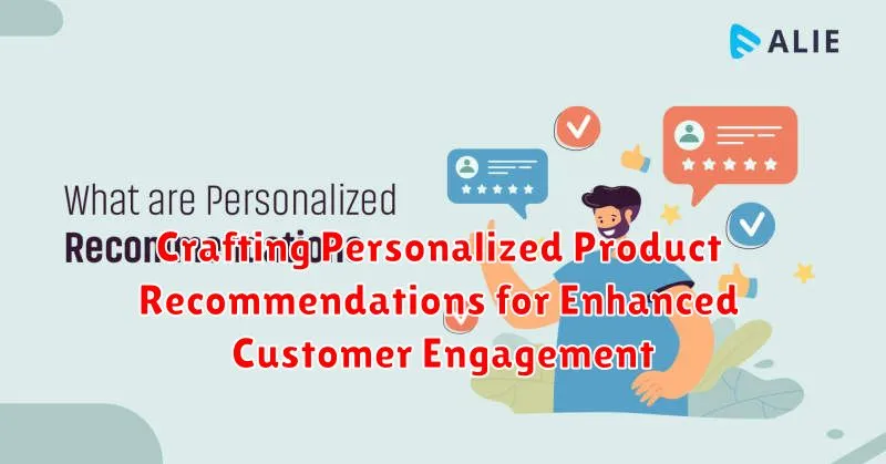 Crafting Personalized Product Recommendations for Enhanced Customer Engagement