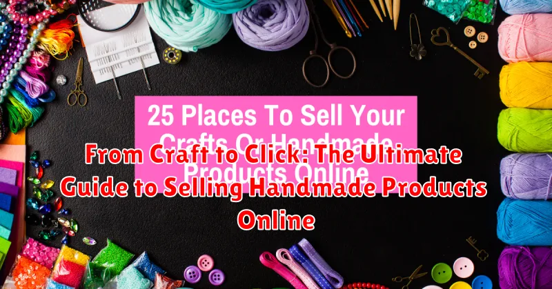 From Craft to Click: The Ultimate Guide to Selling Handmade Products Online