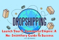 Launch Your E-Commerce Empire: A No-Inventory Guide to Success