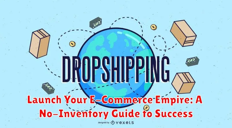 Launch Your E-Commerce Empire: A No-Inventory Guide to Success