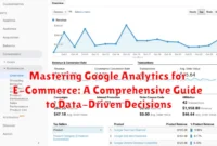 Mastering Google Analytics for E-Commerce: A Comprehensive Guide to Data-Driven Decisions