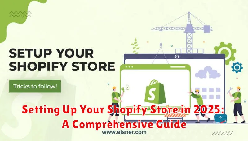 Setting Up Your Shopify Store in 2025: A Comprehensive Guide