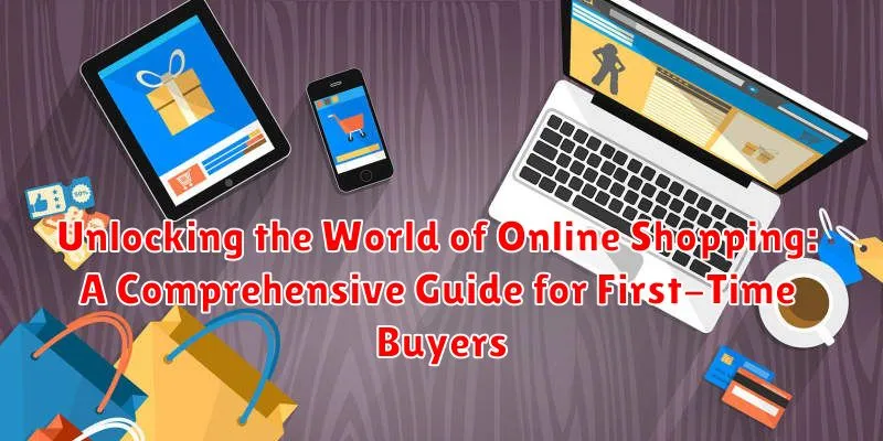 Unlocking the World of Online Shopping: A Comprehensive Guide for First-Time Buyers